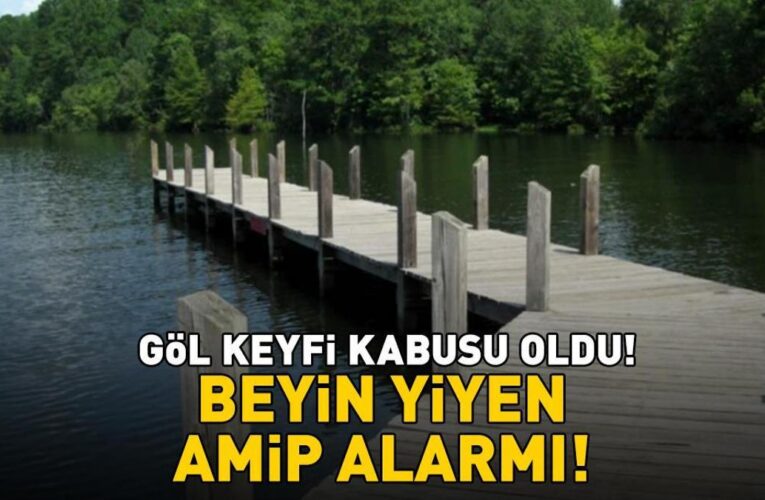 Göl keyfi kabusu oldu! ‘Beyin yiyen amip’ alarmı!