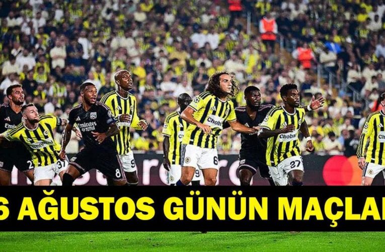GÜNÜN MAÇLARI 26 AĞUSTOS 2026: Bugün Kimlerin Maçlar Var? Bugünkü Maçlar Neler? İşte 26 Ağustos Günün Maçları