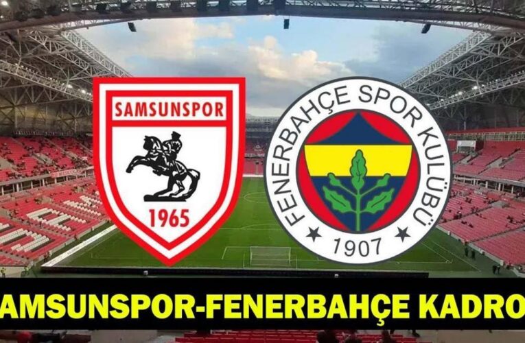FENERBAHÇE – SAMSUNSPOR MAÇI SAAT KAÇTA, HANGİ KANALDA? Samsunspor – Fenerbahçe maçı kadrosu: Samsunspor – Fenerbahçe maçı şifreli mi, nereden izlenir?