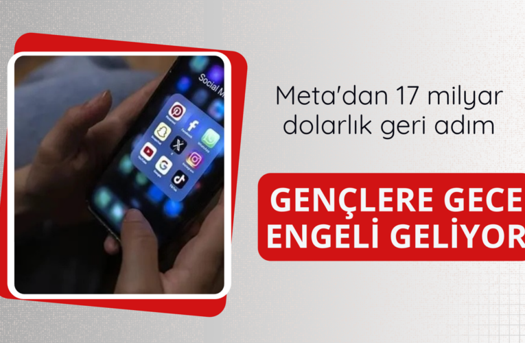 Meta’dan 17 milyar dolarlık geri adım: Gençlere gece engeli geliyor