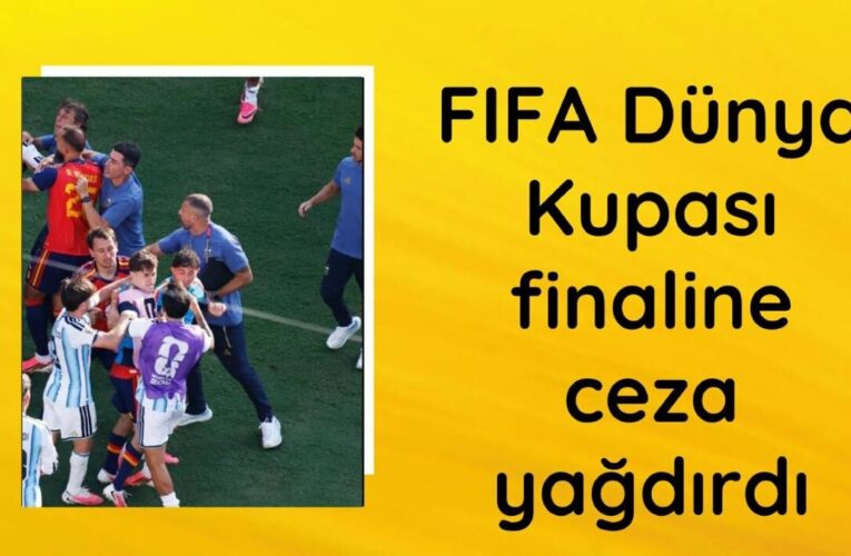FIFA Dünya Kupası finaline ceza yağdırdı