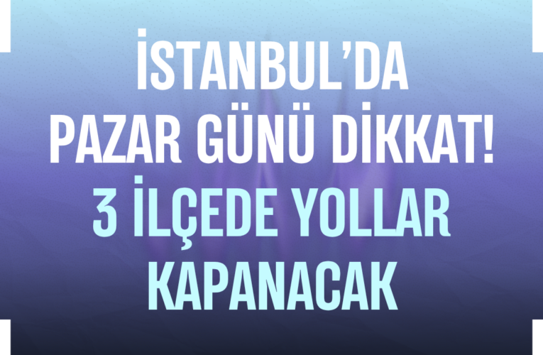 İstanbul’da bazı yollar trafiğe kapatılacak