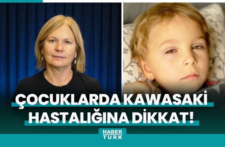Çocuklarda Kawasaki hastalığına dikkat!