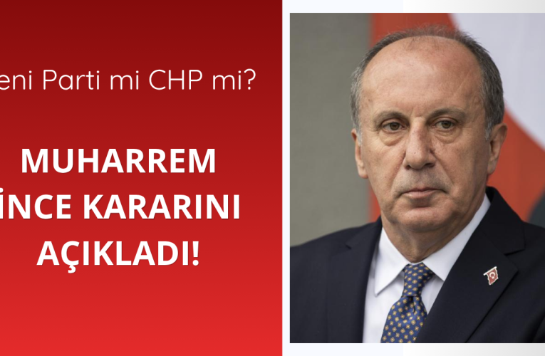 Muharrem İnce parti kararını açıkladı!