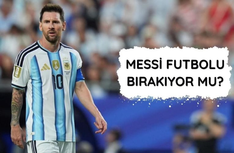 Lionel Messi futbolu bırakıyor mu?