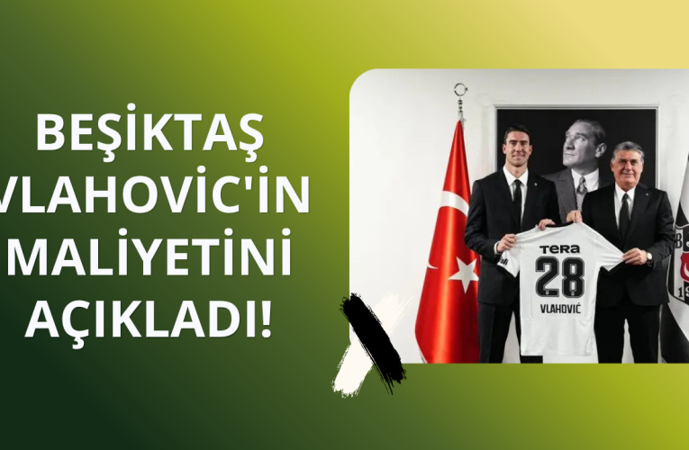 Beşiktaş Vlahovic’in maliyetini açıkladı!