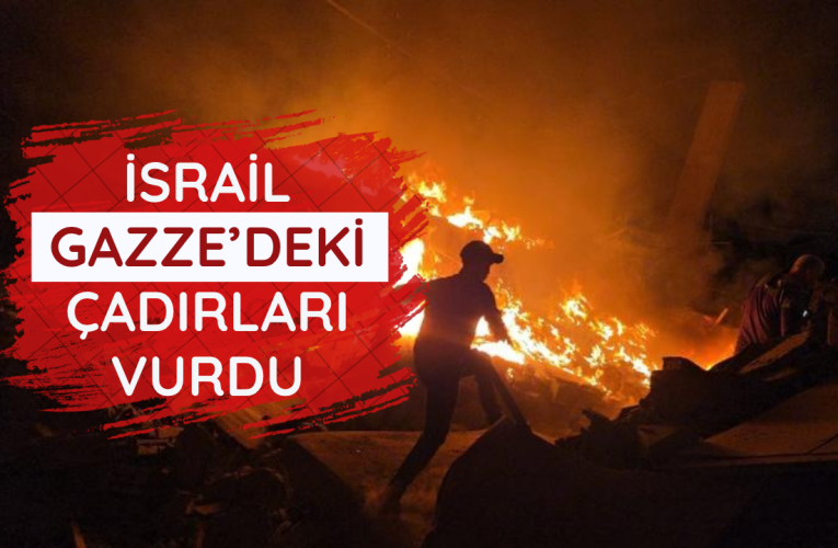 Katil İsrail Gazze’de çadırlara saldırdı