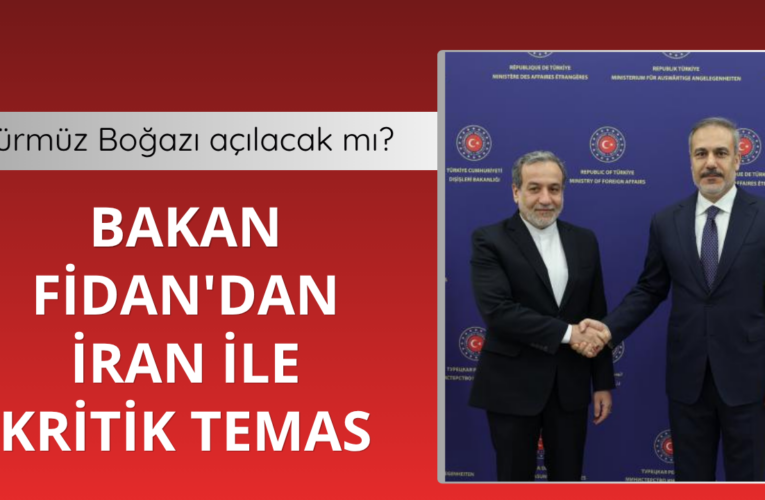 Hürmüz Boğazı açılacak mı? Bakan Fidan’dan kritik temas