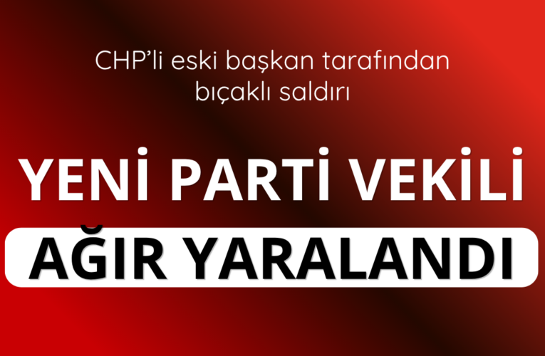 Yeni Partili vekil CHP’li eski başkan tarafından bıçaklandı