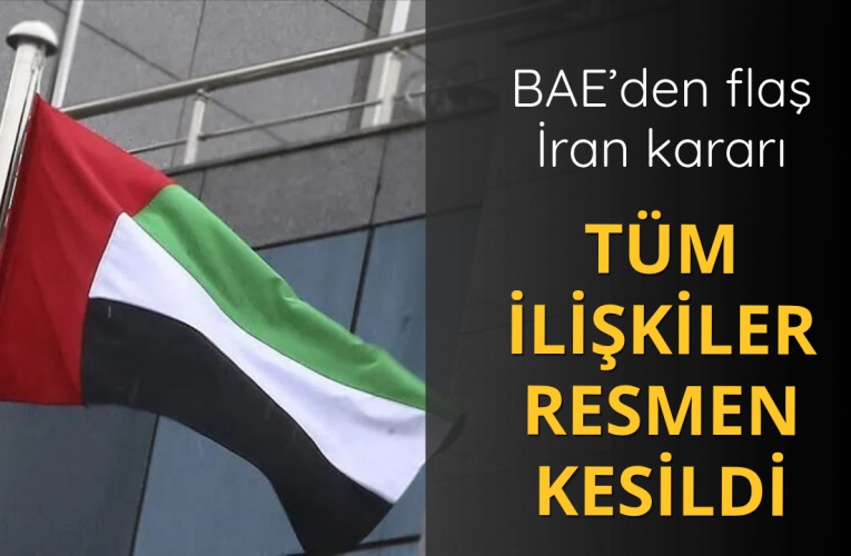 BAE’den flaş İran kararı! Tüm ilişkiler kesildi