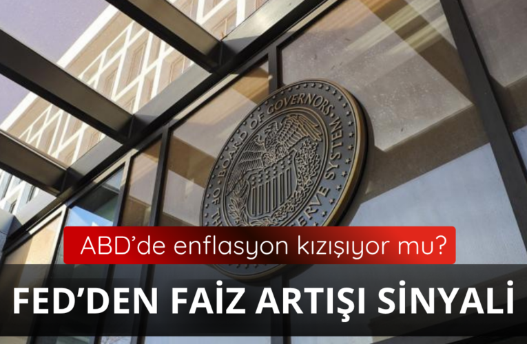 ABD’de enflasyon kızışıyor mu? FED’den faiz artışı sinyali