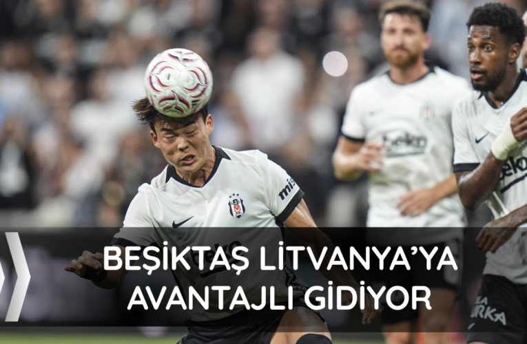 Beşiktaş Litvanya’ya avantajlı gidiyor