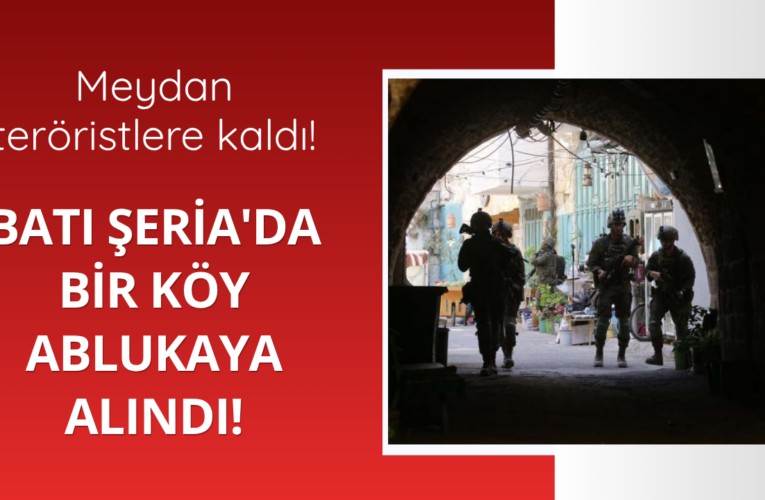 Batı Şeria’da bir köy ablukaya alındı!