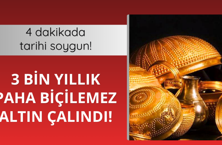 4 dakikada tarihi soygun! 3 bin yıllık paha biçilemez altın çalındı
