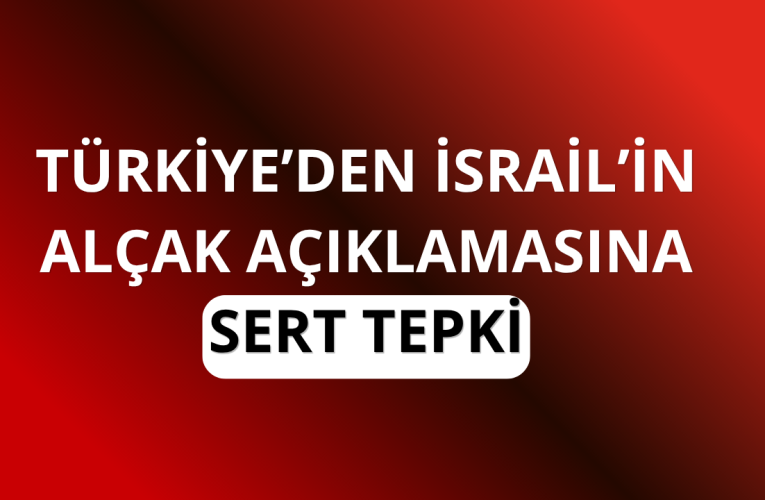 Türkiye’den İsrail’in açıklamasına sert tepki!