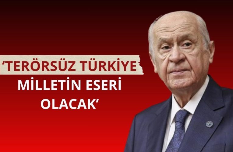 Bahçeli: Terörsüz Türkiye milletin eseri olacak