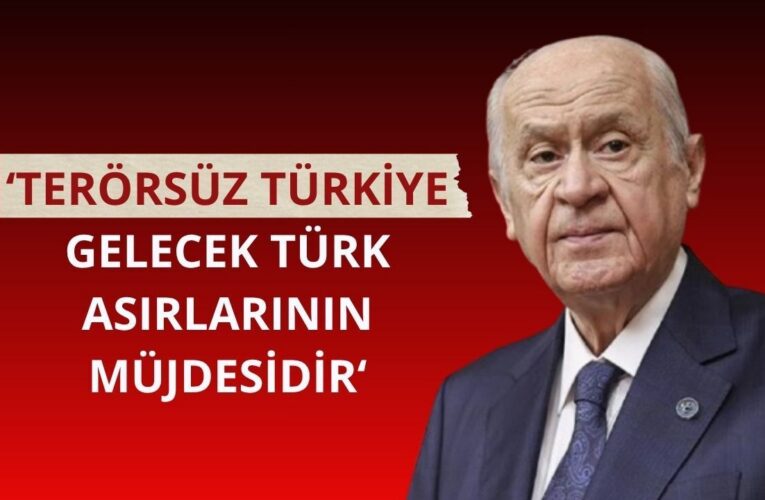 Bahçeli: Terörsüz Türkiye gelecek Türk asırlarının müjdesidir