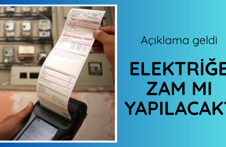 Elektriğe zam mı yapılacak? Açıklama yapıldı