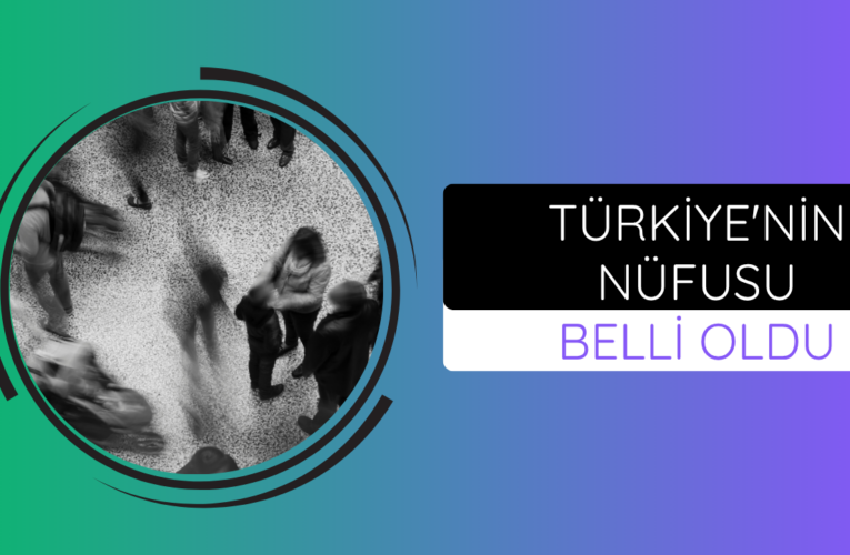 Türkiye’nin nüfusu belli oldu