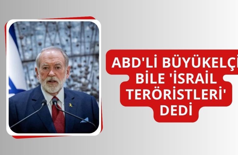 ABD Büyükelçisi Huckabee’den İsrailli işgalcilere sert tepki: Teröristler