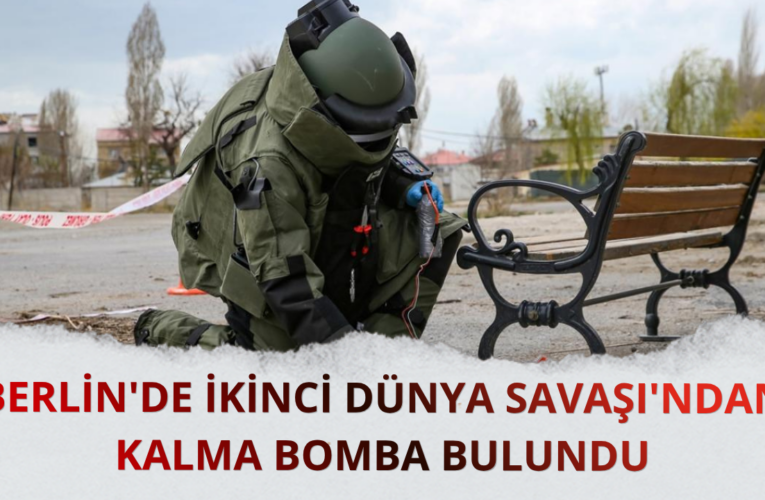 Berlin’de İkinci Dünya Savaşı’ndan kalma bomba bulundu