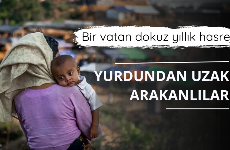 Bir vatan dokuz yıllık hasret: Yurdundan uzak Arakanlılar