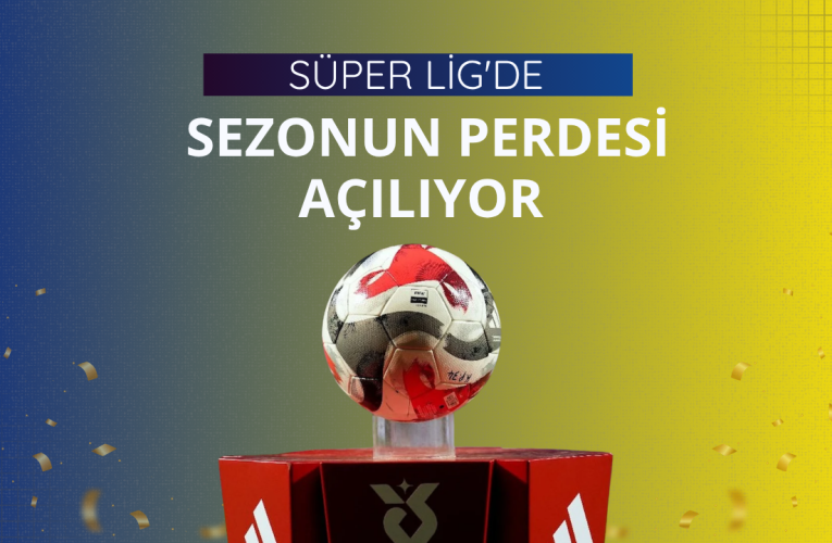 Süper Lig’de sezonun perdesi açılıyor