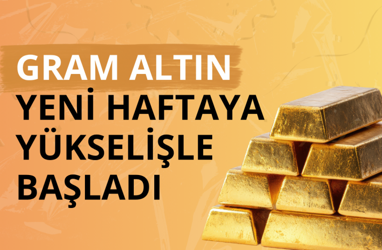 Gram altın yeni haftaya yükselişle başladı