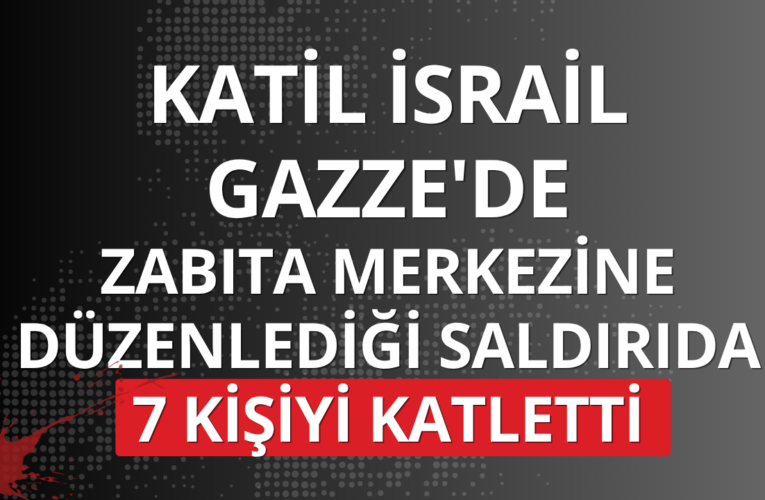 Katil İsrail Gazze’de zabıta merkezine düzenlediği saldırıda 7 kişiyi katletti