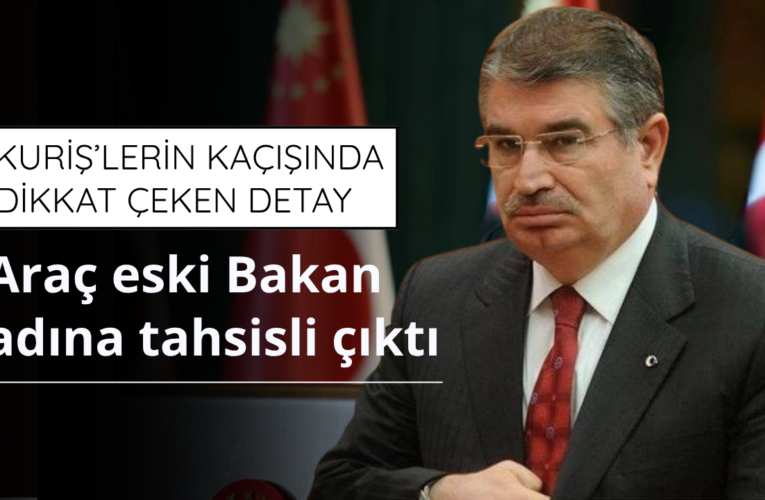 Kuriş’lerin kaçışında dikkat çeken detay: Araç eski Bakan İdris Naim Şahin adına tahsisli çıktı