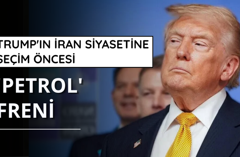 Trump’ın İran siyasetine seçim öncesi ‘petrol’ freni