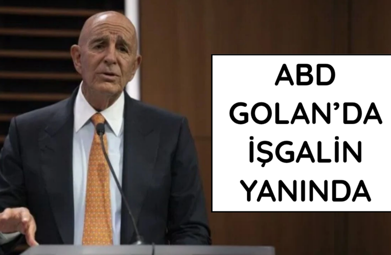 Tom Barrack’tan pişkin açıklama: ABD Golan’da işgalin yanında