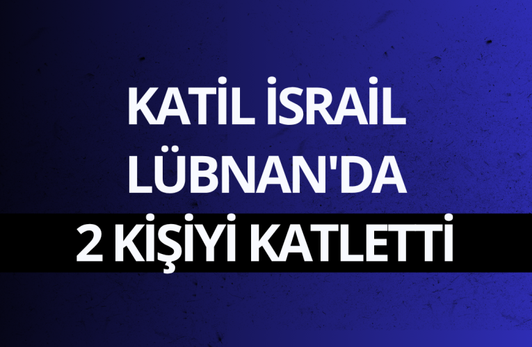 Katil İsrail Lübnan’da 2 kişiyi katletti