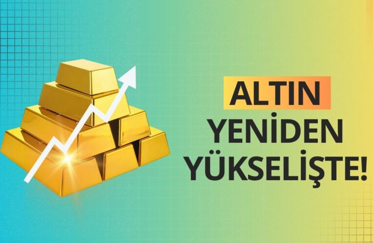 Altın yeniden yükselişte!