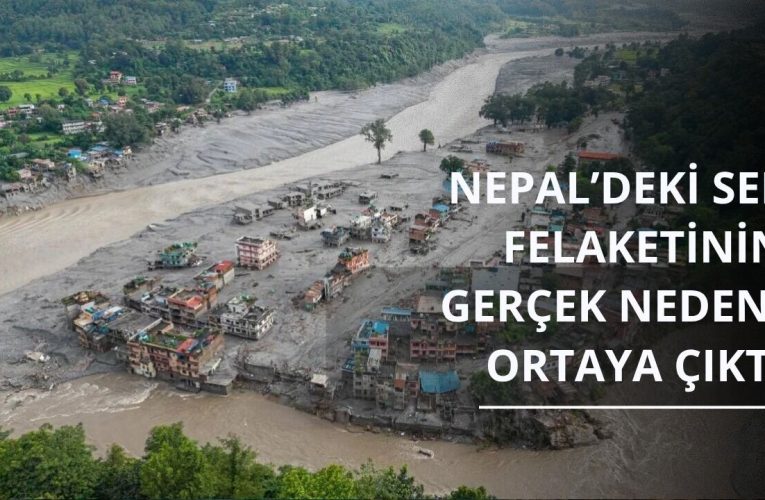 Nepal’deki sel felaketinin gerçek nedeni ortaya çıktı