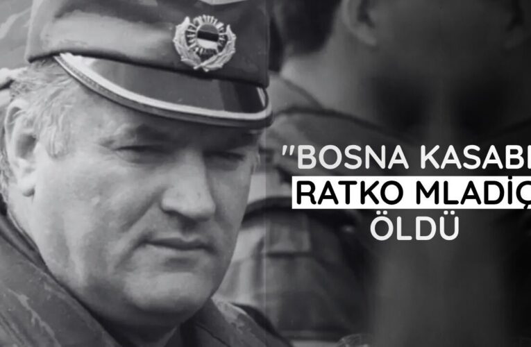 “Bosna Kasabı” Ratko Mladiç öldü
