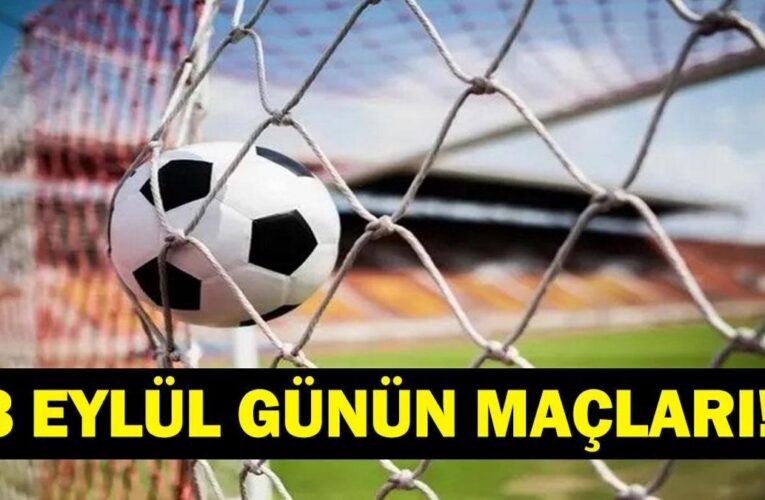 GÜNÜN MAÇLARI 3 EYLÜL 2026: Bugün Kimlerin Maçlar Var? Bugünkü Maçlar Neler? İşte 3 Eylül Günün Maçları
