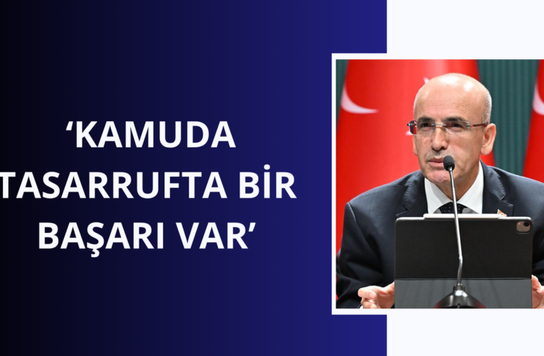 Bakan Şimşek: Kamuda tasarrufta bir başarı var