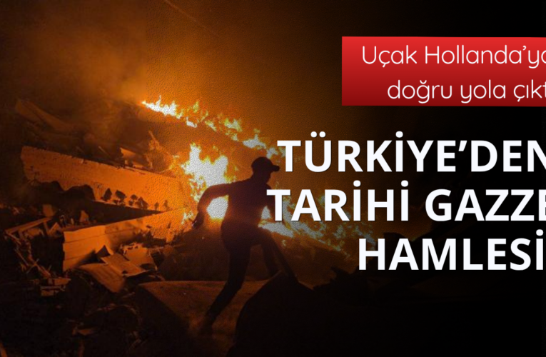 Türkiye’den tarihi Gazze hamlesi!
