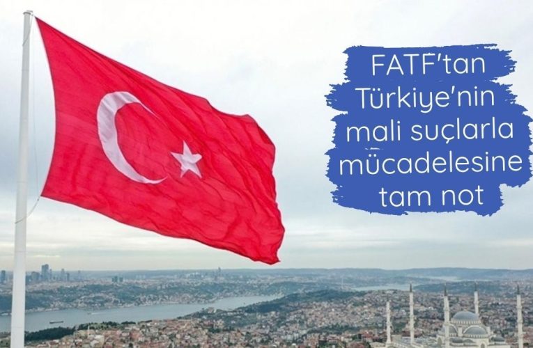 FATF’tan Türkiye’nin mali suçlarla mücadelesine tam not