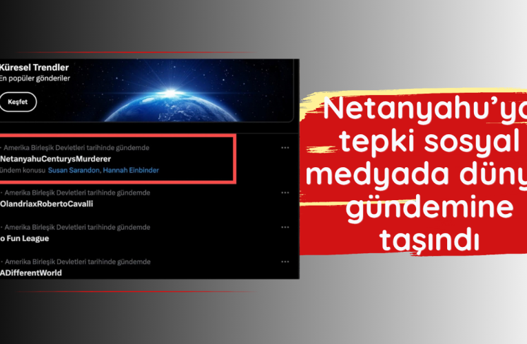 Sosyal Medyada Netanyahu’ya Yönelik Tepkiler Artıyor