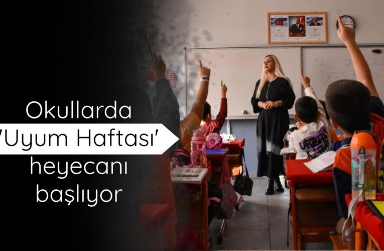 Okullarda ‘Uyum Haftası’ heyecanı başlıyor