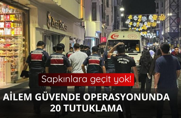 İstanbul’da “Ailem Güvende” operasyonu: 20 tutuklama