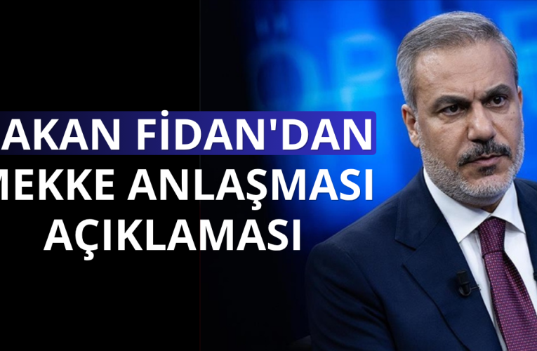 Bakan Fidan: Mekke İttifakı gerçekten iyi bir aşamada