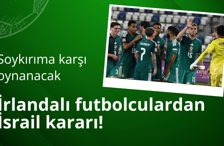 İrlandalı futbolculardan İsrail kararı