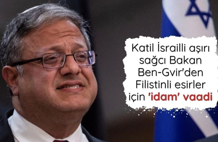 İsrail Bakanı Ben-Gvir’den Filistinli Esirler İçin İdam Açıklaması
