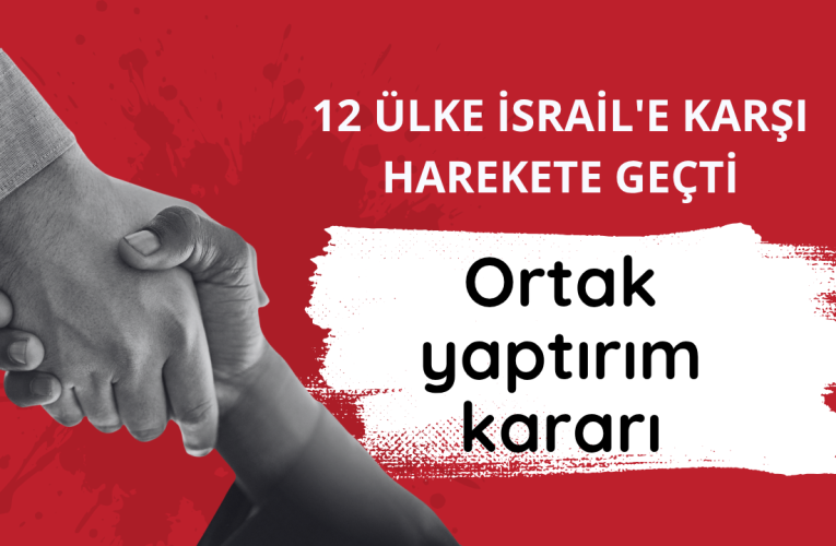12 ülke İsrail’e karşı harekete geçti: Ortak yaptırım kararı