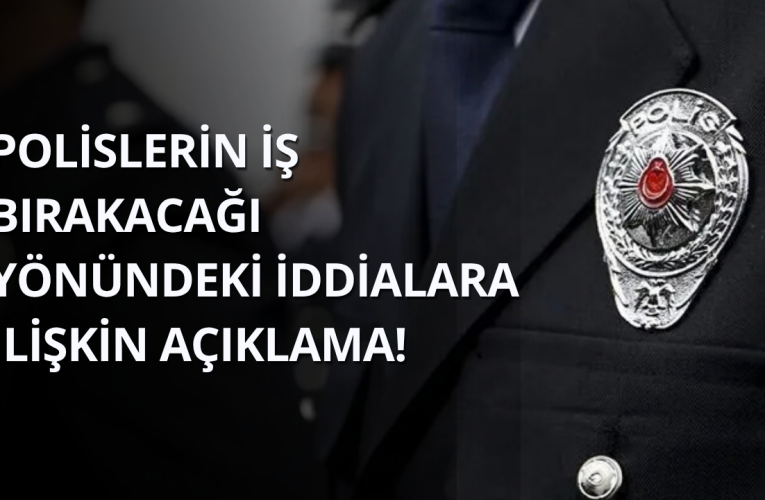 Polislerin İş Bırakacağı İddialarına Emniyet Genel Müdürlüğü’nden Yanıt