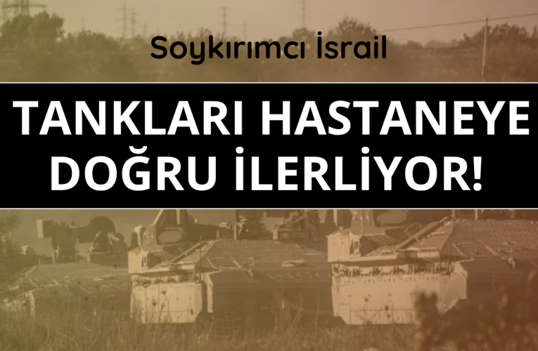 Soykırımcı İsrail tankları hastaneye doğru ilerliyor