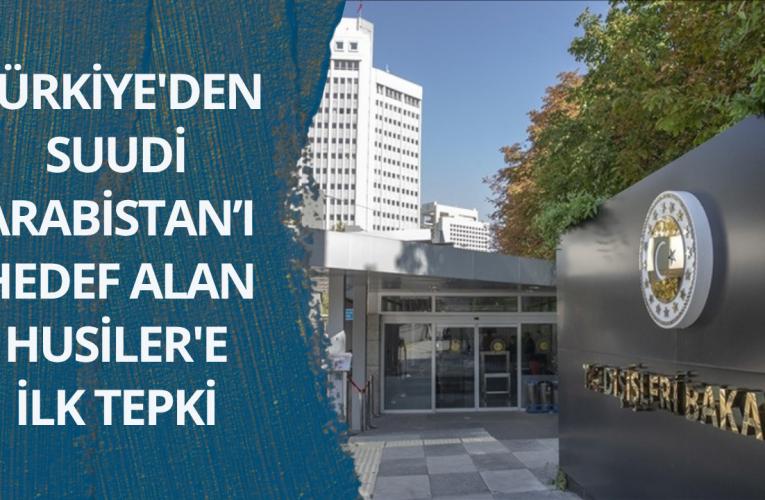 Türkiye’den Riyad’ı hedef alan Husiler’e ilk tepki
